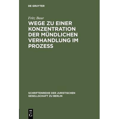 Wege zu einer Konzentration der mündlichen Verhandlung im Prozeß, Gebundene Ausgabe von Fritz Baur, De Gruyter, 978-3-11-001119-7