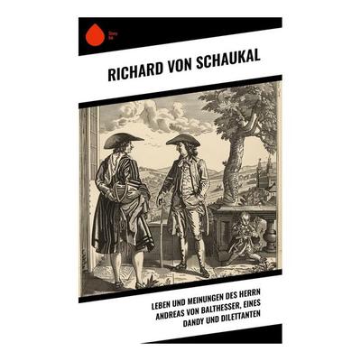 Leben und Meinungen des Herrn Andreas von Balthesser, eines Dandy und Dilettanten, Taschenbuch von Richard Schaukal, Sharp Ink, 978-80-283-5225-7