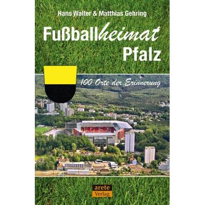 Fußballheimat Pfalz, Taschenbuch von Hans Walter,Matthias Gehring, Arete Verlag, 978-3-96423-014-0