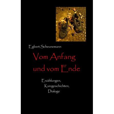 Vom Anfang und vom Ende, Taschenbuch von Egbert Scheunemann, BoD – Books on Demand, 978-3-7481-5793-9