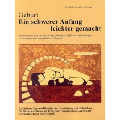 Geburt - Ein schwerer Anfang leichter gemacht, Taschenbuch von Brigitte R. Meissner, Brigitte Meissner, 978-3-9522246-0-1