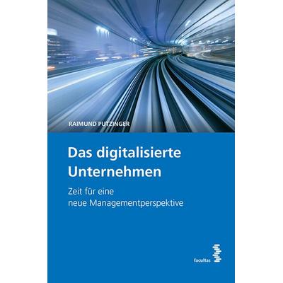 Das digitalisierte Unternehmen, Gebundene Ausgabe von Raimund Putzinger, Facultas, 978-3-7089-1265-3
