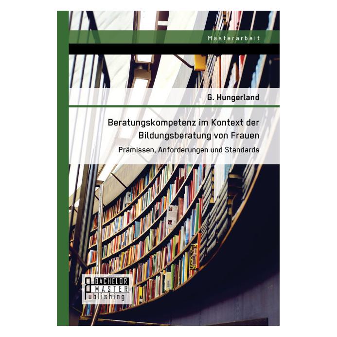 Bachelor + Master Beratungskompetenz im Kontext der Bildungsberatung von Frauen: Prämissen, Anforderungen und Standard (Deutsch, G. Hungerland, 2014) (55568943)