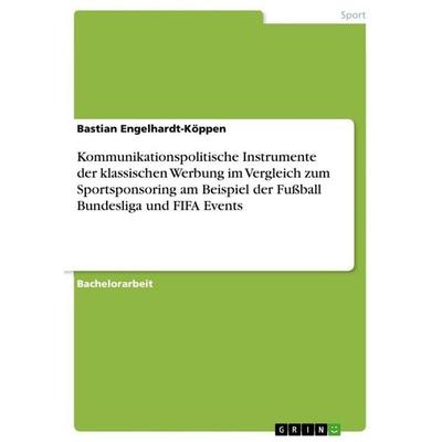 Kommunikationspolitische Instrumente der klassischen Werbung im Vergleich zum Sportsponsoring am Beispiel der Fußball Bundesliga und FIFA Events,