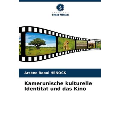 Kamerunische kulturelle Identität und das Kino, Taschenbuch von Arcéne Raoul HENOCK, Verlag Unser Wissen, 978-620-8-57802-2