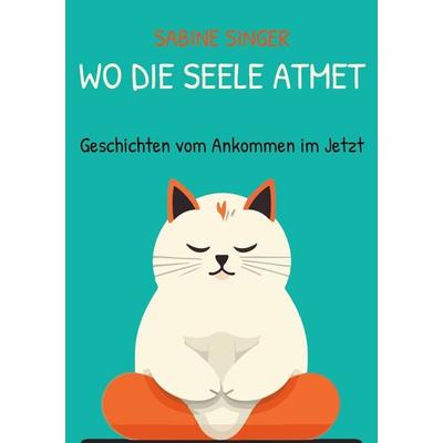 Wo die Seele atmet, Taschenbuch von Sabine Singer, BoD – Books on Demand, 978-3-695-13362-8