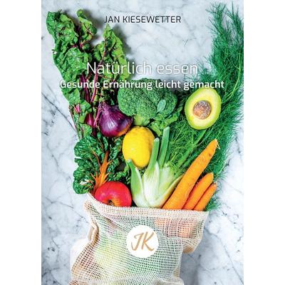 Natürlich essen, Gebundene Ausgabe von Jan Kiesewetter, Tredition, 978-3-347-83755-3