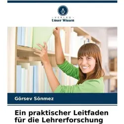 Ein praktischer Leitfaden für die Lehrerforschung, Ratgeber von Görsev Sönmez