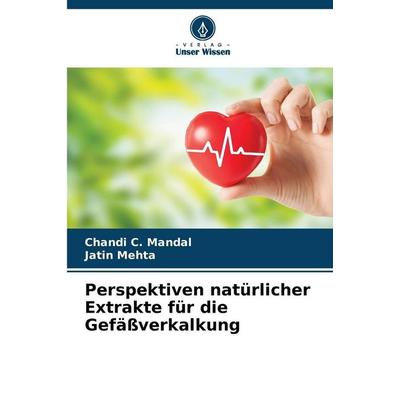 Perspektiven natürlicher Extrakte für die Gefäßverkalkung, Taschenbuch von Chandi C. Mandal,Jatin Mehta, Verlag Unser Wissen, 978-620-9-50359-7