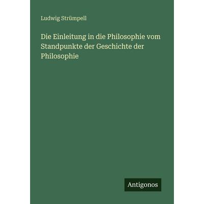 Die Einleitung in die Philosophie vom Standpunkte der Geschichte der Philosophie, Taschenbuch von Ludwig Strümpell, Antigonos Verlag,