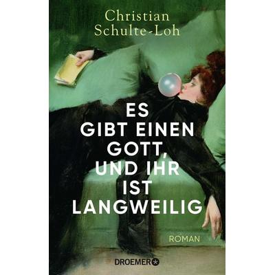 Es gibt einen Gott, und ihr ist langweilig, Taschenbuch von Christian Schulte-Loh, Droemer Knaur