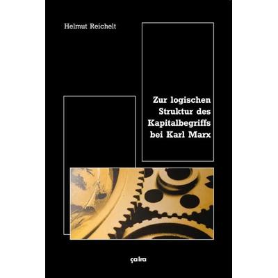 Zur logischen Struktur des Kapitalbegriffs bei Karl Marx, Taschenbuch von Helmut Reichelt, Ça-ira-Verlag, 978-3-924627-76-8