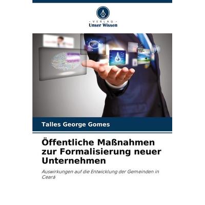 Öffentliche Maßnahmen zur Formalisierung neuer Unternehmen, Taschenbuch von Talles George Gomes, Verlag Unser Wissen, 978-620-6-82751-1