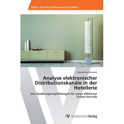 Analyse elektronischer Distributionskanäle in der Hotellerie, Taschenbuch von Claudia Leuchtmann, AV Akademikerverlag, 978-3-639-80700-4