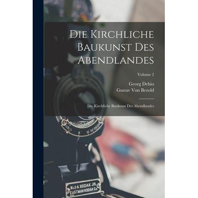 Die Kirchliche Baukunst Des Abendlandes, Taschenbuch von Georg Dehio,Gustav Bezold, Tradd Street Press, 978-1-01-747221-9