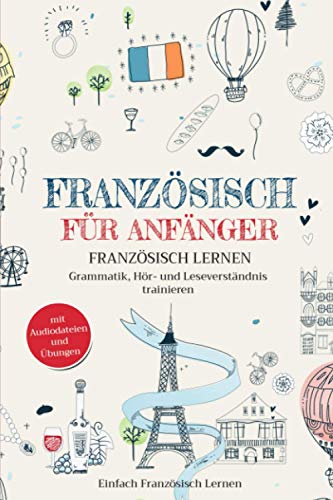 Einfach Französisch Lernen - Französisch für Anfänger: Französisch lernen – Grammatik, Hör- und Leseverständnis trainieren (mit Audiodateien und Übungen) - Preis vom 06.10.2026 07:26:00 h