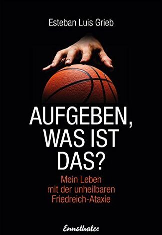 Grieb, Esteban Luis - Aufgeben, was ist das?: Mein Leben mit der unheilbaren Friedreich-Ataxie - Preis vom 10.10.2026 11:48:34 h