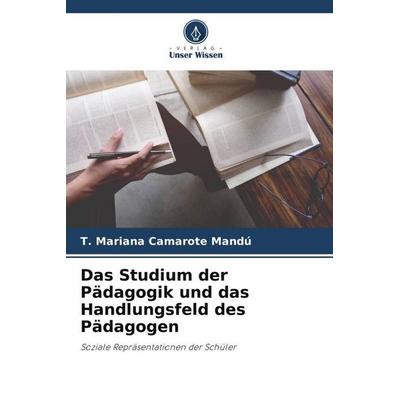 Das Studium der Pädagogik und das Handlungsfeld des Pädagogen, Taschenbuch von T. Mariana Camarote Mandú, Verlag Unser Wissen, 978-620-6-09297-1