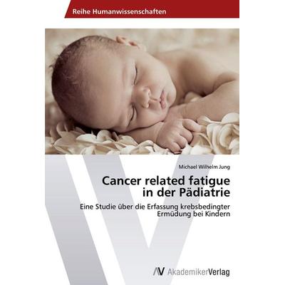Cancer related fatigue in der Pädiatrie, Taschenbuch von Michael Wilhelm Jung, AV Akademikerverlag, 978-3-639-48522-6