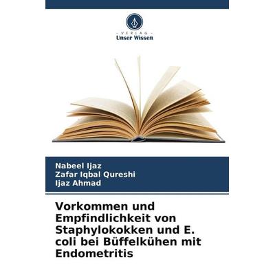 Vorkommen und Empfindlichkeit von Staphylokokken und E. coli bei Büffelkühen mit Endometritis, Taschenbuch von Nabeel Ijaz,Zafar Iqbal Qureshi,Ijaz