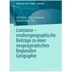 Louisiana – mediengeographische Beiträge zu einer neopragmatischen Regionalen Geographie, Fachbücher von Olaf Kühne, Corinna Jenal, Timo Sedelmeier