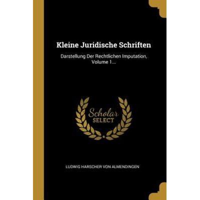 Kleine Juridische Schriften: Darstellung Der Rechtlichen Imputation, Volume 1..., Taschenbuch von , Creative Media Partners, LLC, 978-0-341-10667-8