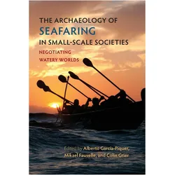 The Archaeology of Seafaring in SmallScale Soci  Negotiating Watery Worlds, Sachbücher von Alberto García-Piquer, Colin Grier, Mikael Fauvelle