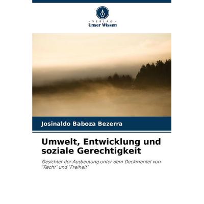Umwelt, Entwicklung und soziale Gerechtigkeit, Taschenbuch von Josinaldo Baboza Bezerra, Verlag Unser Wissen, 978-620-7-29305-6