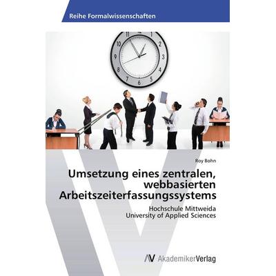 Umsetzung eines zentralen, webbasierten Arbeitszeiterfassungssystems, Taschenbuch von Roy Bohn, AV Akademikerverlag, 978-3-639-39037-7