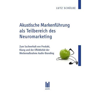 Akustische Markenführung als Teilbereich des Neuromarketing, Taschenbuch von Lutz Schülke, Akademische Verlagsgemeinschaft München, 978-3-86924-387-0