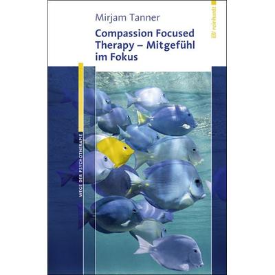 Compassion Focused Therapy - Mitgefühl im Fokus, Taschenbuch von Mirjam Tanner, Ernst Reinhardt Verlag, 978-3-497-02538-1