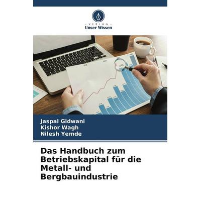 Das Handbuch zum Betriebskapital für die Metall- und Bergbauindustrie, Taschenbuch von Jaspal Gidwani,Kishor Wagh,Nilesh Yemde, Verlag Unser Wissen