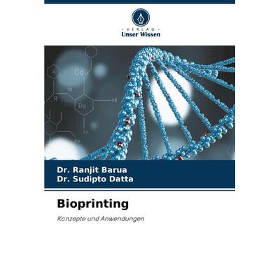 Bioprinting, Taschenbuch von Ranjit Barua,Sudipto Datta, Verlag Unser Wissen, 978-620-8-53290-1