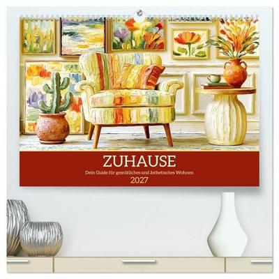 Zuhause. Dein Guide für gemütliches und ästhetisches Wohnen (hochwertiger Premium Wandkalender 2027 DIN A2 quer), Kunstdruck in Hochglanz