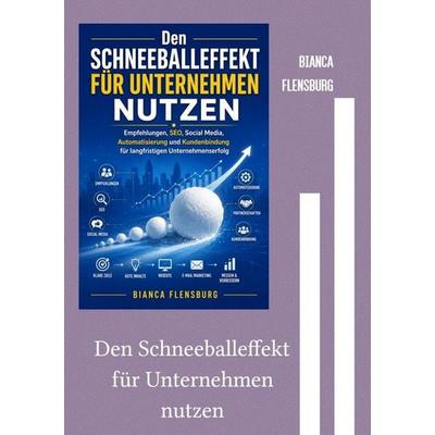 Den Schneeballeffekt für Unternehmen nutzen, Taschenbuch von Bianca Flensburg, Epubli, 978-3-565-66195-4