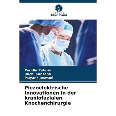 Piezoelektrische Innovationen in der kraniofazialen Knochenchirurgie, Taschenbuch von Paridhi Pateria,Ruchi Kansana,Mayank Jeswani, Verlag Unser