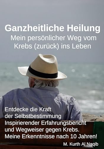 Michael Kurth Al Naqib - Ganzheitliche Heilung. Mein persönlicher Weg vom Krebs (zurück) ins Leben.: Entdecke die Kraft der Selbstbestimmung - Inspirierender Erfahrungsbericht ... Krebs. Meine Erkenntnisse nach 10 Jahren! - Preis vom 02.10.2026 23:42:20 h