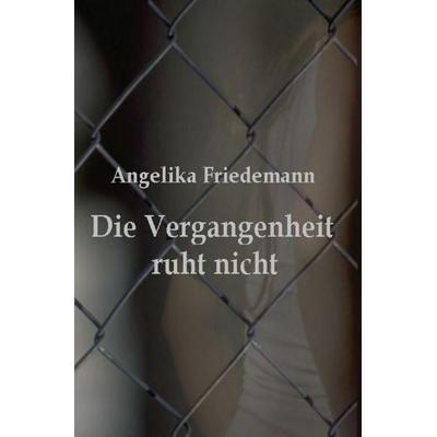 Die Vergangenheit ruht nicht, Taschenbuch von Angelika Friedemann, Epubli, 978-3-7584-1676-7