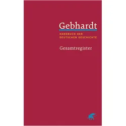 Gebhardt: Handbuch der deutschen Geschichte. Gesamtregister (Gebhardt Handbuch der Deutschen, Fachbücher
