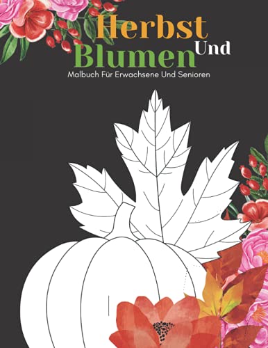 Verleger, AN Glückliche Familie - Herbst Und Blumen Malbuch Für Erwachsene Und Senioren: Schöne Einfache Große Designs...Herbst und Blumen Malbuch Für Senioren, Erwachsene Oder Anfänger - Preis vom 09.10.2026 07:28:09 h