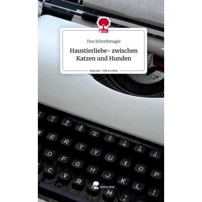Haustierliebe- zwischen Katzen und Hunden. Life is a Story - story.one, Gebundene Ausgabe von Duo Schreibmagie, Storylution, 978-3-7115-7313-1