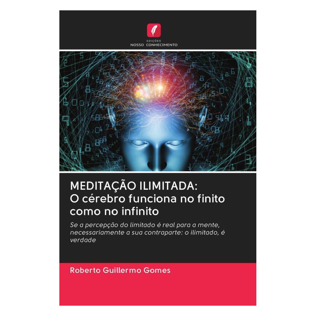 Edicoes Nosso Conhecimento MEDITAÇÃO ILIMITADA: O cérebro funciona no finito como no infinito (Deutsch, Softcover, Roberto Guillermo Gomes) (56167579)