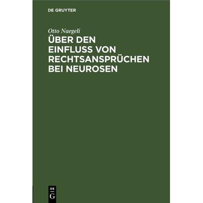 Über den Einfluß von Rechtsansprüchen bei Neurosen, Gebundene Ausgabe von Otto Naegeli, De Gruyter, 978-3-11-266915-0