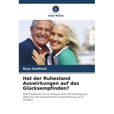 Hat der Ruhestand Auswirkungen auf das Glücksempfinden?, Taschenbuch von Ross Hadfield, Verlag Unser Wissen, 978-620-9-81413-6