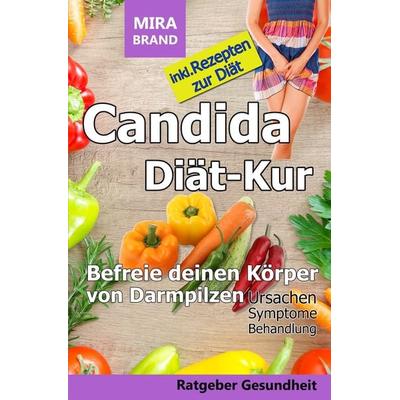 Candida Diät-Kur: Befreie deinen Körper von Darmpilzen! Ursachen - Symptome - Behandlung, Taschenbuch von Mira Brand, Tolino media, 978-3-7546-5767-6