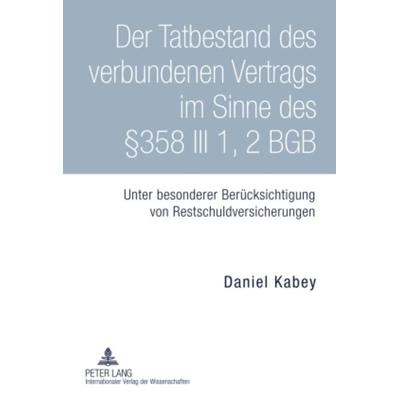 Der Tatbestand des verbundenen Vertrags im Sinne des §358 III 1, 2 BGB, Gebundene Ausgabe von Daniel Kabey, Peter Lang GmbH, Internationaler Verlag
