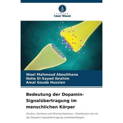Bedeutung der Dopamin-Signalübertragung im menschlichen Körper, Taschenbuch von Wael Mahmoud Aboulthana,Noha El-Sayed Ibrahim,Amal Gouda Hussien,
