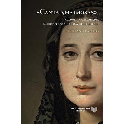 'Cantad; hermosas' : Carolina Coronado, la escritora moderna del siglo XIX, Gebundene Ausgabe von Estefanía Cabello, Vervuert Verlagsgesellschaft,