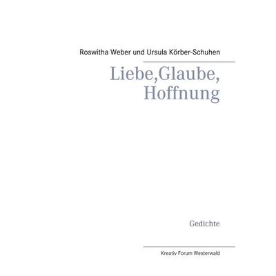 Liebe, Glaube, Hoffnung, Taschenbuch von Roswitha Weber,Ursula Körber-Schuhen, BoD – Books on Demand, 978-3-7526-6732-5