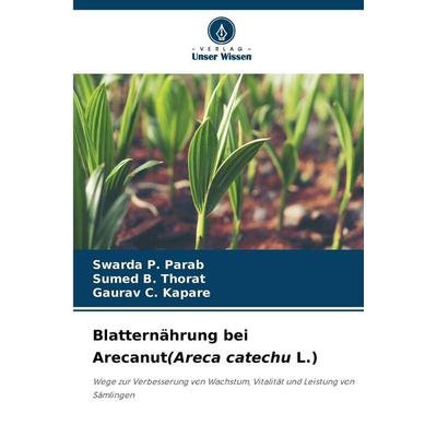 Blatternährung bei Arecanut(Areca catechu L.), Taschenbuch von Swarda P. Parab,Sumed B. Thorat,Gaurav C. Kapare, Verlag Unser Wissen,